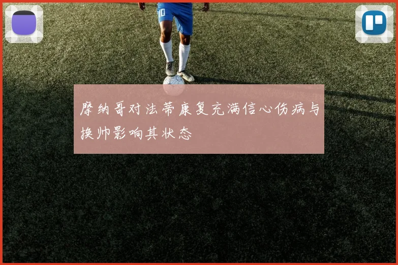 摩纳哥对法蒂康复充满信心伤病与换帅影响其状态