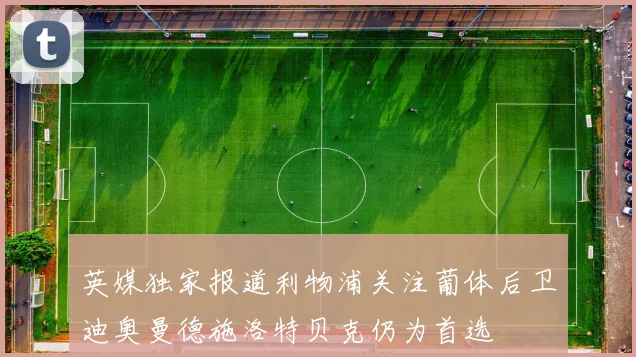 英媒独家报道利物浦关注葡体后卫迪奥曼德施洛特贝克仍为首选