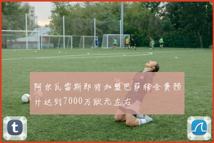阿尔瓦雷斯即将加盟巴萨转会费预计达到7000万欧元左右